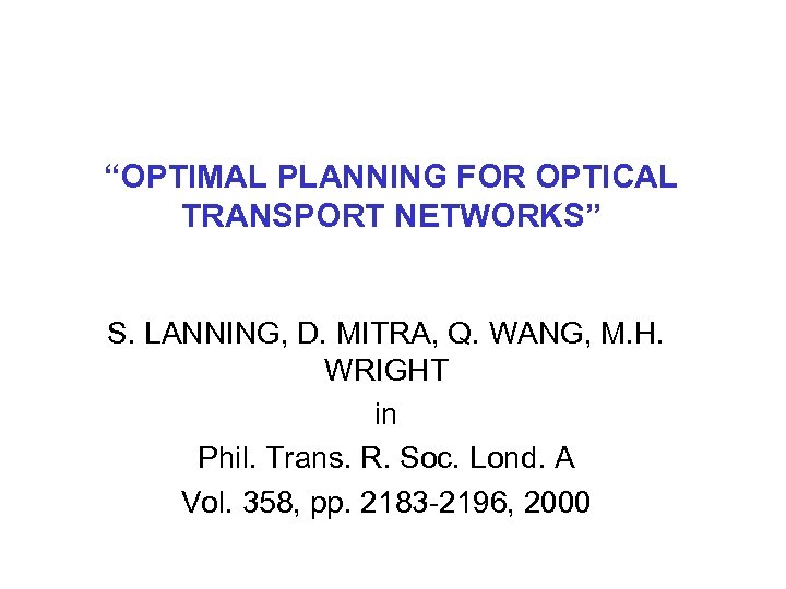 “OPTIMAL PLANNING FOR OPTICAL TRANSPORT NETWORKS” S. LANNING, D. MITRA, Q. WANG, M. H.