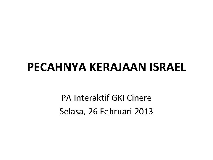 PECAHNYA KERAJAAN ISRAEL PA Interaktif GKI Cinere Selasa, 26 Februari 2013 