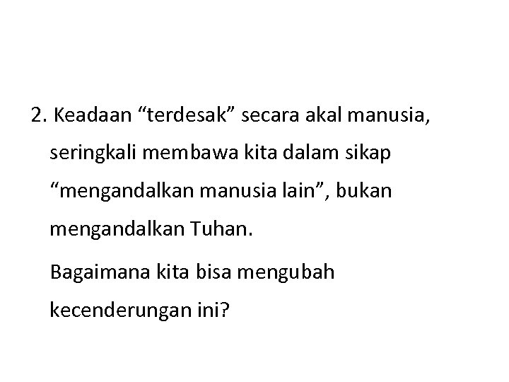 2. Keadaan “terdesak” secara akal manusia, seringkali membawa kita dalam sikap “mengandalkan manusia lain”,