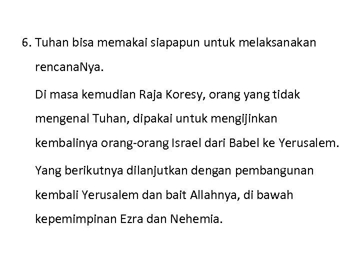 6. Tuhan bisa memakai siapapun untuk melaksanakan rencana. Nya. Di masa kemudian Raja Koresy,