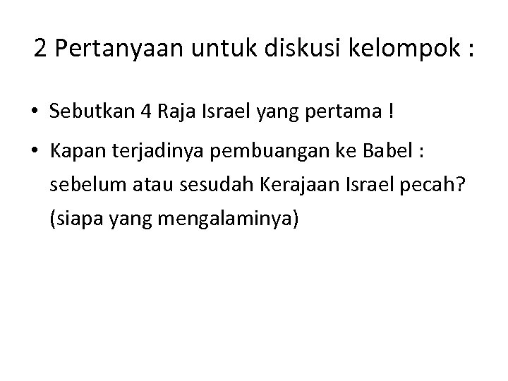 2 Pertanyaan untuk diskusi kelompok : • Sebutkan 4 Raja Israel yang pertama !