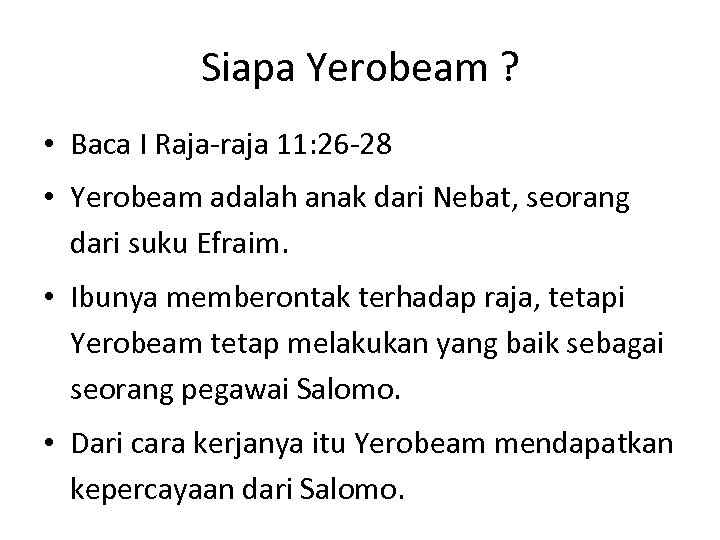 Siapa Yerobeam ? • Baca I Raja-raja 11: 26 -28 • Yerobeam adalah anak