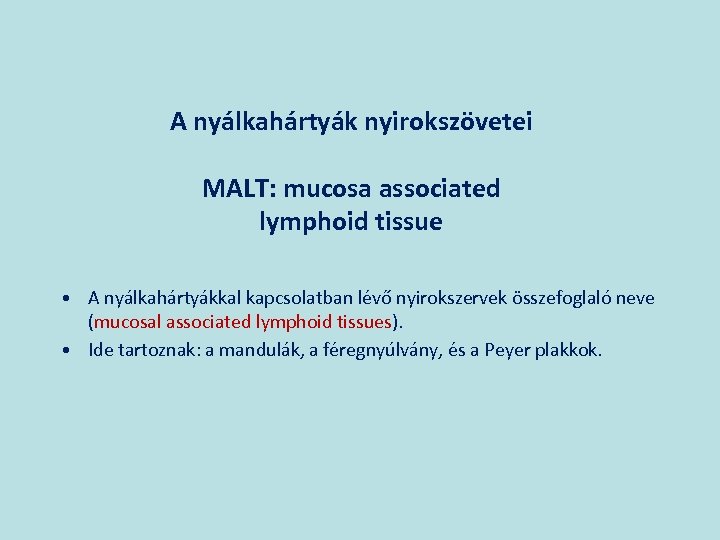 A nyálkahártyák nyirokszövetei MALT: mucosa associated lymphoid tissue • A nyálkahártyákkal kapcsolatban lévő nyirokszervek