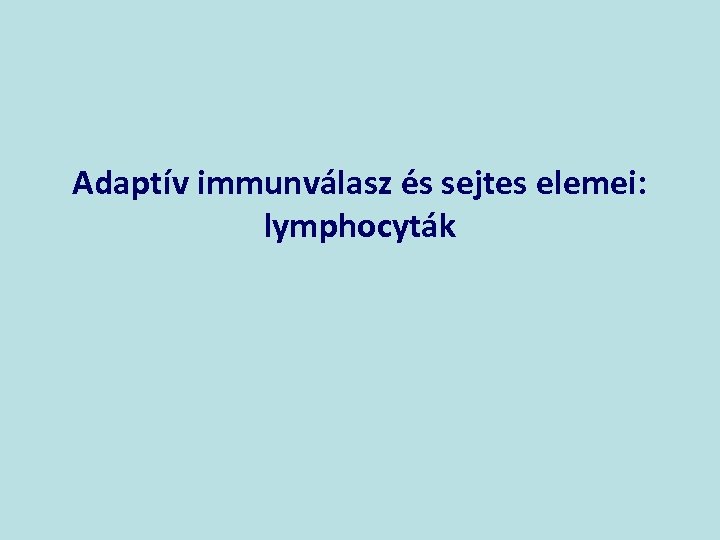Adaptív immunválasz és sejtes elemei: lymphocyták 