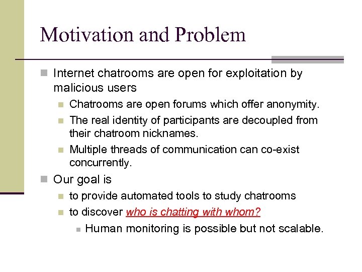 Motivation and Problem n Internet chatrooms are open for exploitation by malicious users n