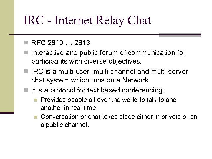 IRC - Internet Relay Chat n RFC 2810 … 2813 n Interactive and public