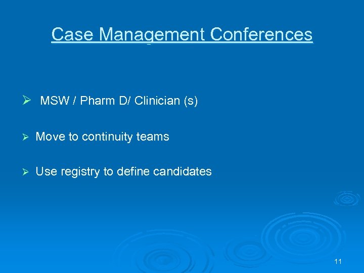 Case Management Conferences Ø MSW / Pharm D/ Clinician (s) Ø Move to continuity