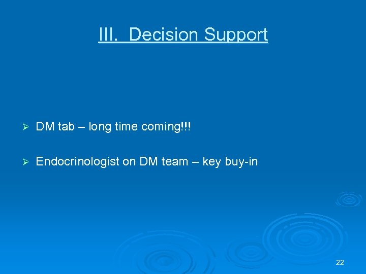 III. Decision Support Ø DM tab – long time coming!!! Ø Endocrinologist on DM