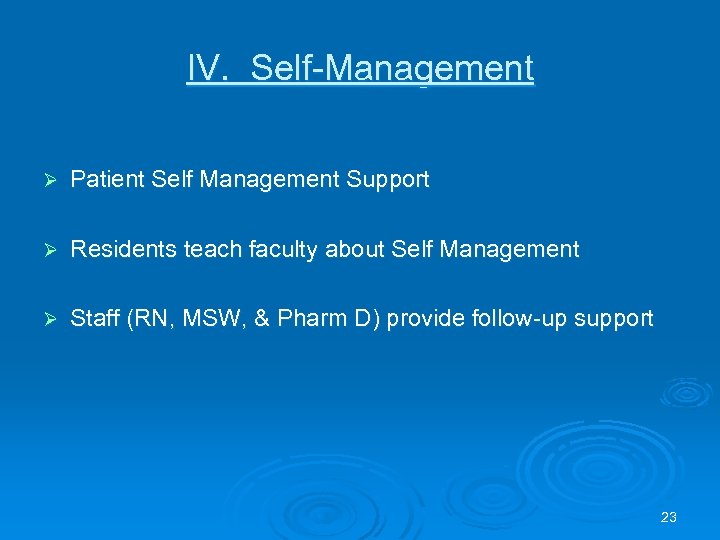 IV. Self-Management Ø Patient Self Management Support Ø Residents teach faculty about Self Management