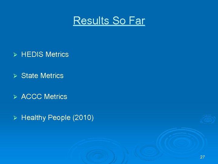 Results So Far Ø HEDIS Metrics Ø State Metrics Ø ACCC Metrics Ø Healthy