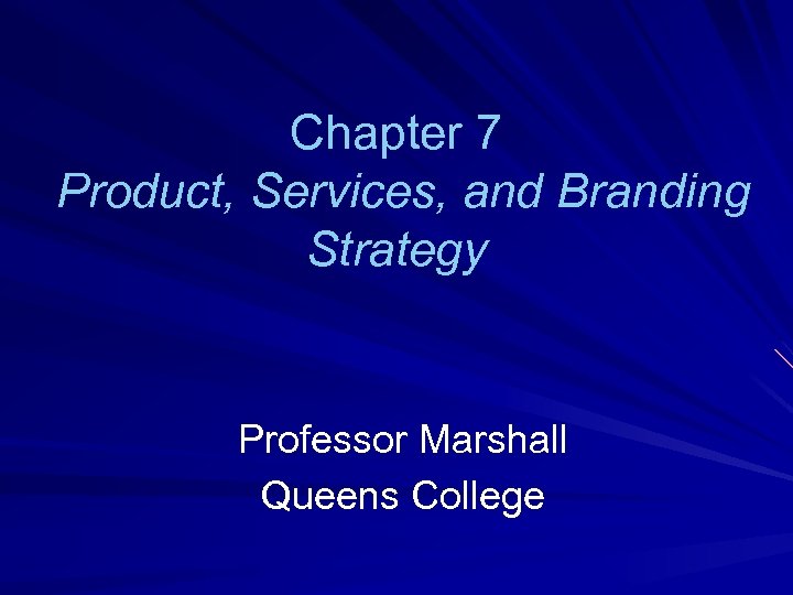 Chapter 7 Product, Services, and Branding Strategy Professor Marshall Queens College 