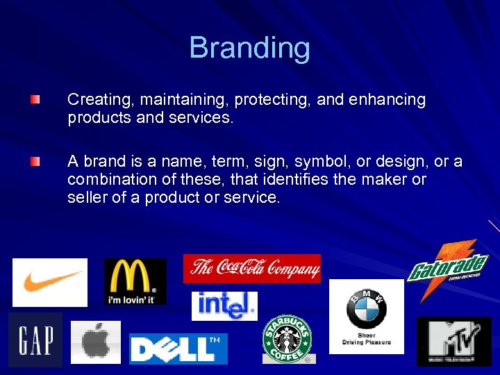 Branding Creating, maintaining, protecting, and enhancing products and services. A brand is a name,