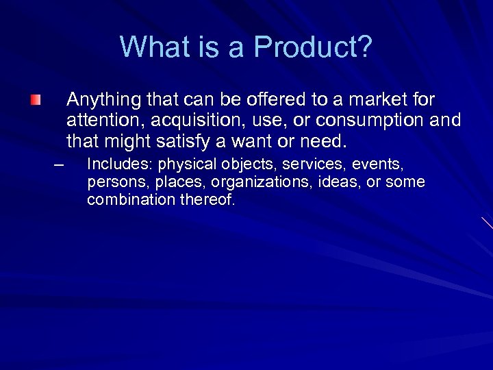 What is a Product? Anything that can be offered to a market for attention,