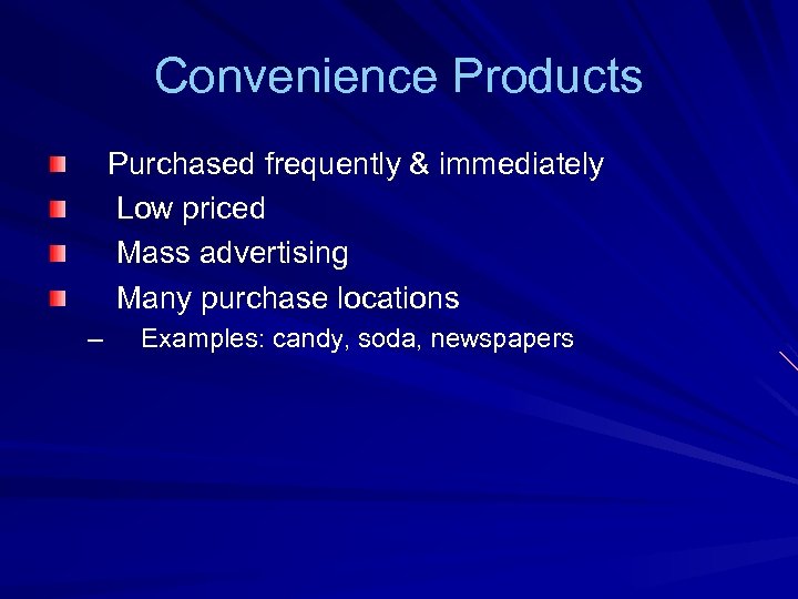 Convenience Products Purchased frequently & immediately Low priced Mass advertising Many purchase locations –