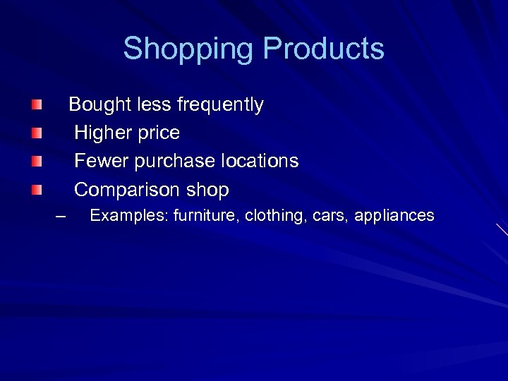 Shopping Products Bought less frequently Higher price Fewer purchase locations Comparison shop – Examples: