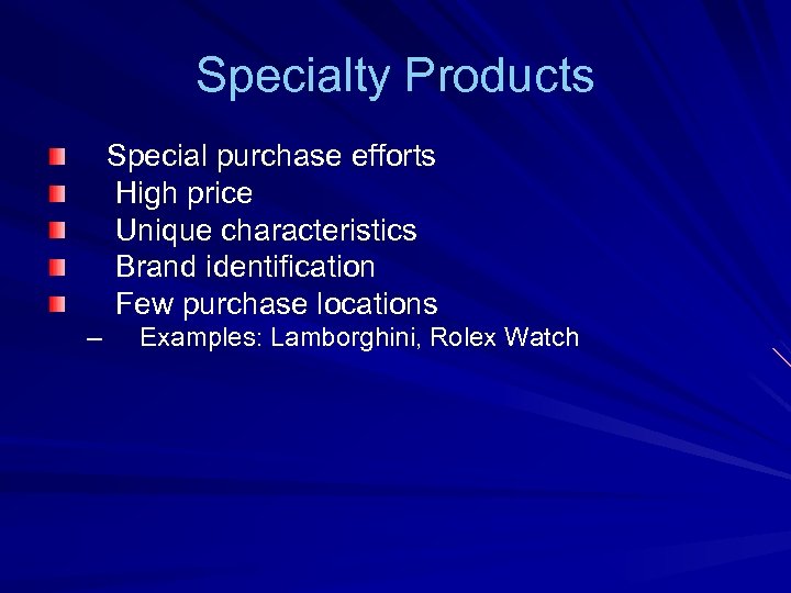 Specialty Products Special purchase efforts High price Unique characteristics Brand identification Few purchase locations