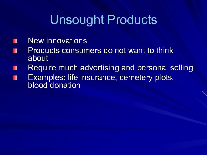 Unsought Products New innovations Products consumers do not want to think about Require much