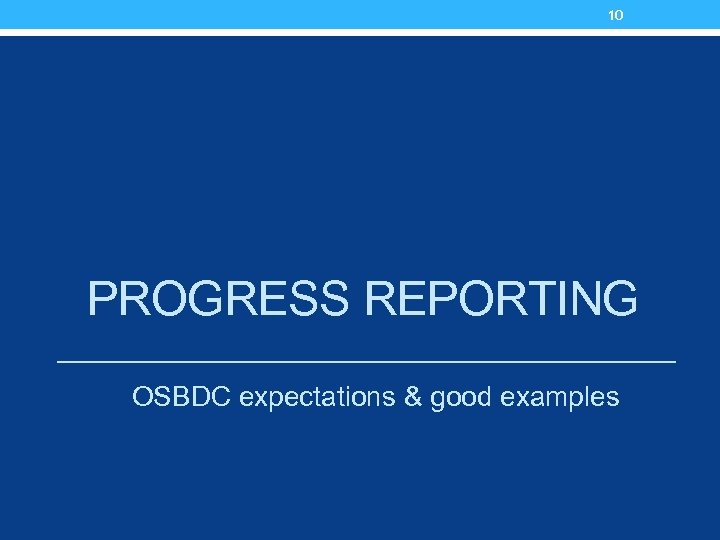 10 PROGRESS REPORTING OSBDC expectations & good examples 