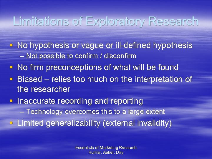 Limitations of Exploratory Research § No hypothesis or vague or ill-defined hypothesis – Not