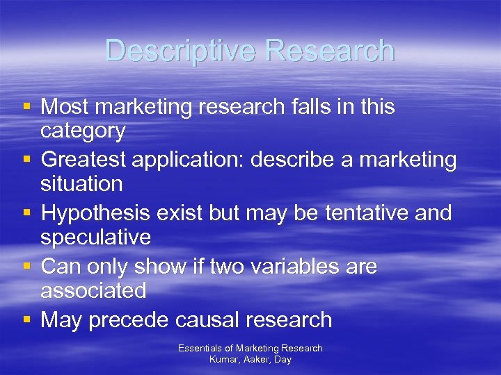 Descriptive Research § Most marketing research falls in this category § Greatest application: describe