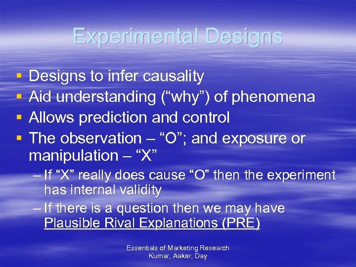 Experimental Designs § § Designs to infer causality Aid understanding (“why”) of phenomena Allows