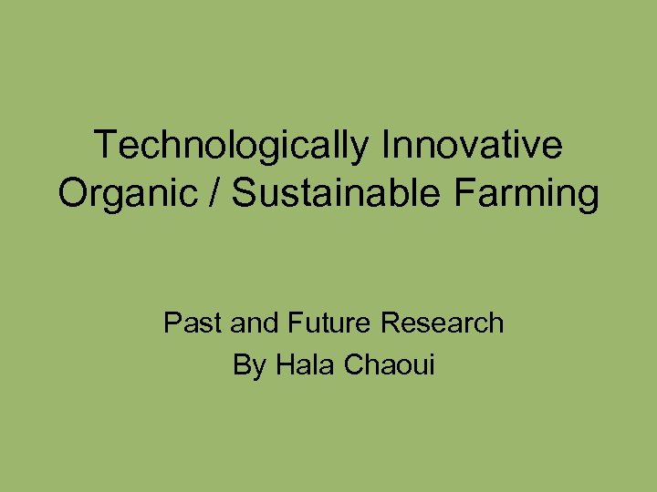 Technologically Innovative Organic / Sustainable Farming Past and Future Research By Hala Chaoui 