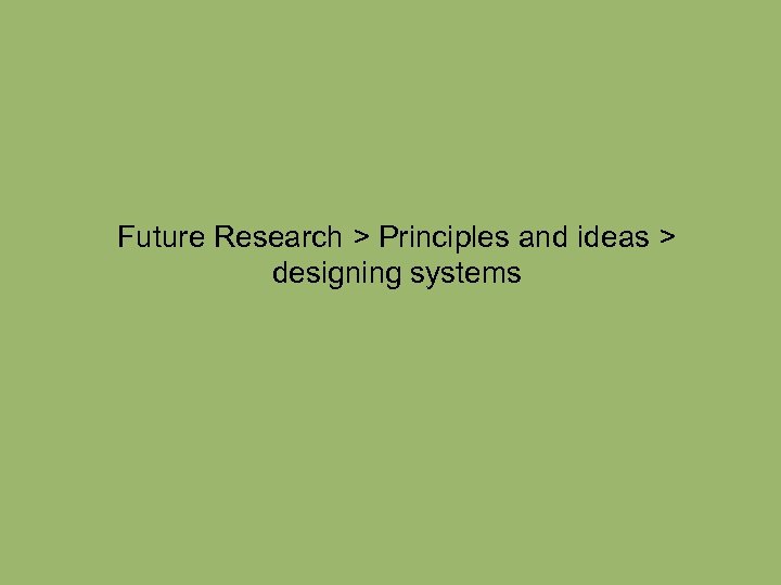 Future Research > Principles and ideas > designing systems 