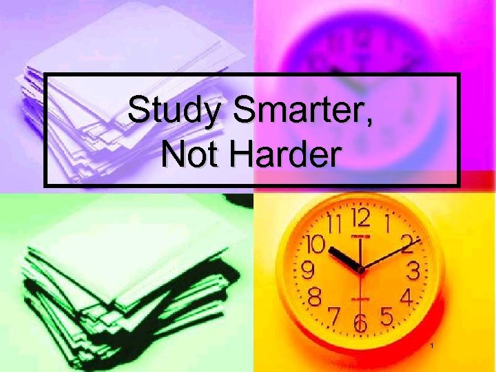 Study Smarter, Not Harder 1 