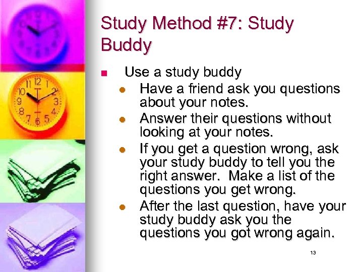 Study Method #7: Study Buddy n Use a study buddy l Have a friend