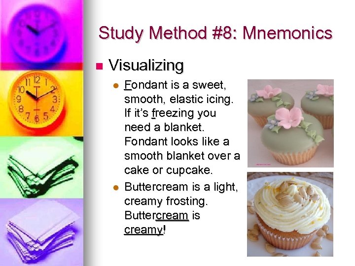 Study Method #8: Mnemonics n Visualizing l l Fondant is a sweet, smooth, elastic