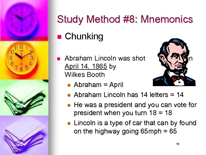 Study Method #8: Mnemonics n n Chunking Abraham Lincoln was shot on April 14,