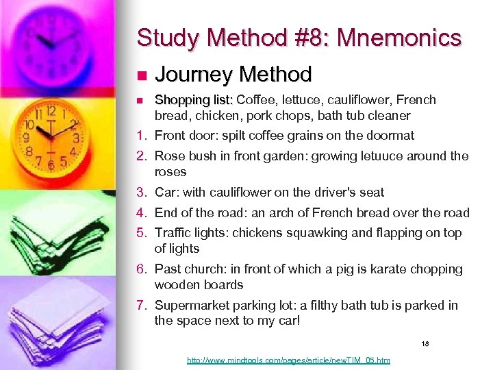 Study Method #8: Mnemonics n n Journey Method Shopping list: Coffee, lettuce, cauliflower, French
