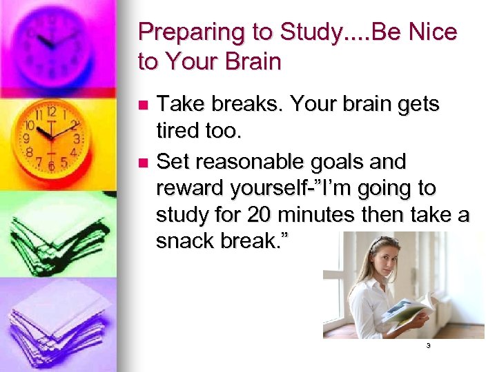 Preparing to Study. . Be Nice to Your Brain Take breaks. Your brain gets