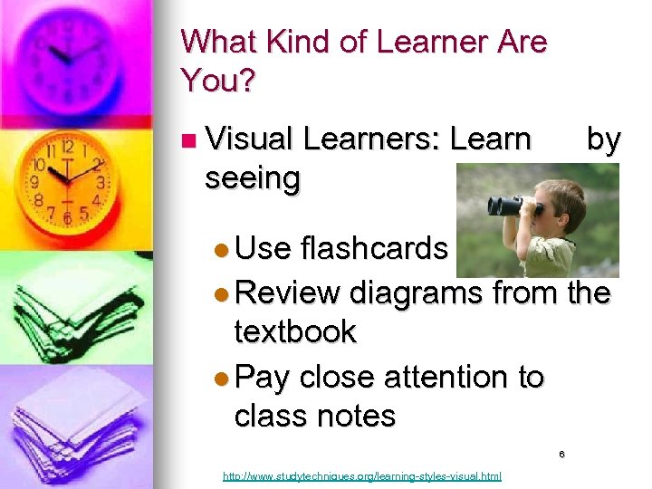 What Kind of Learner Are You? n Visual Learners: Learn by seeing l Use