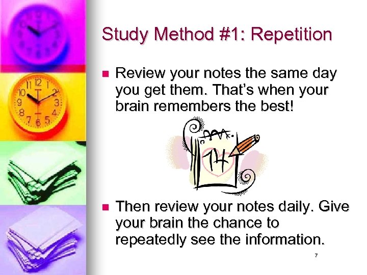 Study Method #1: Repetition n Review your notes the same day you get them.