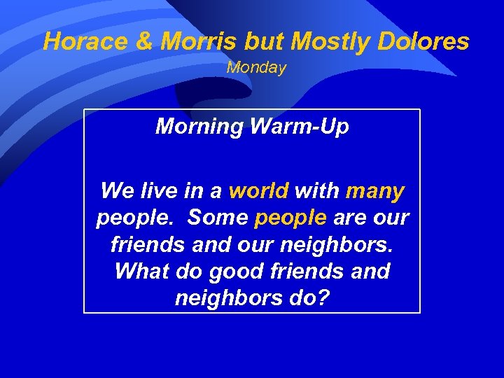 Horace & Morris but Mostly Dolores Monday Morning Warm-Up We live in a world