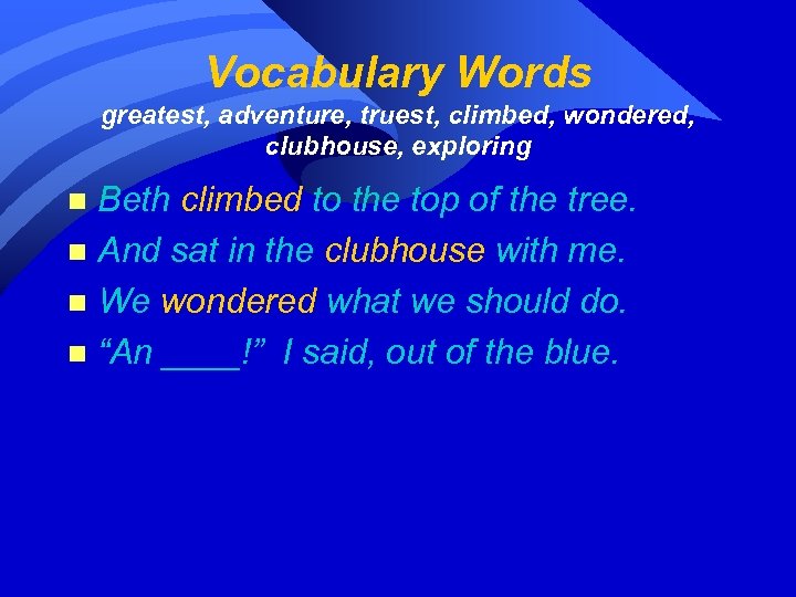 Vocabulary Words greatest, adventure, truest, climbed, wondered, clubhouse, exploring Beth climbed to the top