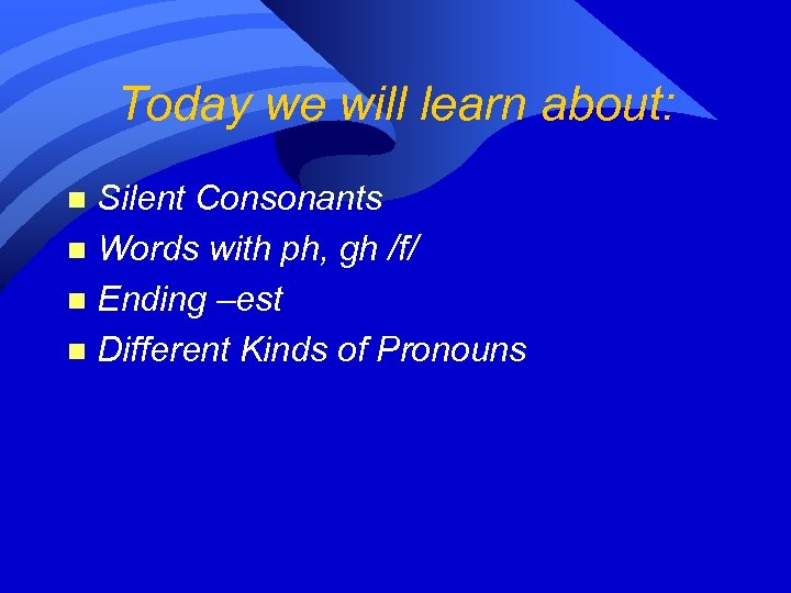 Today we will learn about: Silent Consonants n Words with ph, gh /f/ n