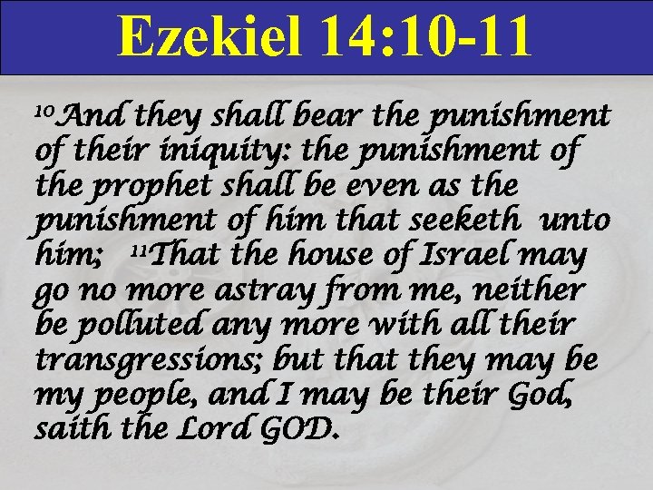 Ezekiel 14: 10 -11 10 And they shall bear the punishment of their iniquity: