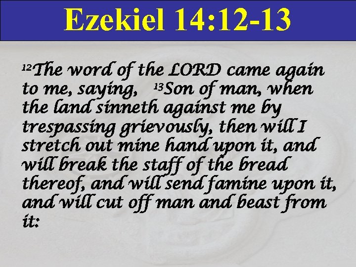 Ezekiel 14: 12 -13 12 The word of the LORD came again to me,