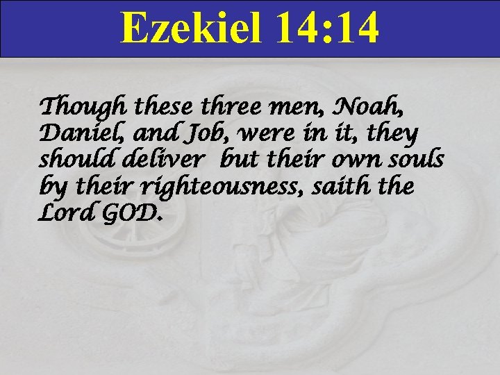 Ezekiel 14: 14 Though these three men, Noah, Daniel, and Job, were in it,