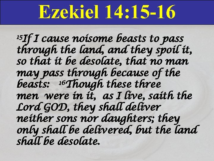 Ezekiel 14: 15 -16 15 If I cause noisome beasts to pass through the