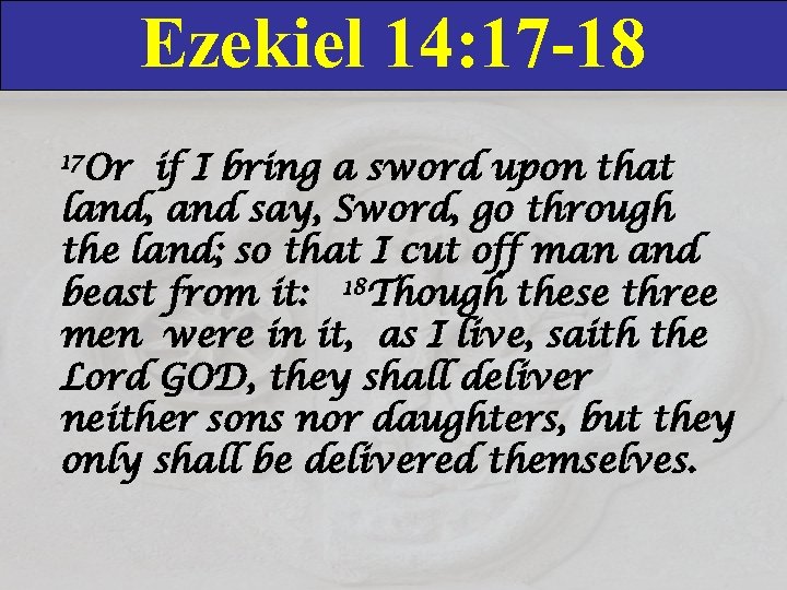 Ezekiel 14: 17 -18 17 Or if I bring a sword upon that land,
