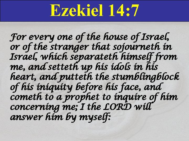 Ezekiel 14: 7 For every one of the house of Israel, or of the