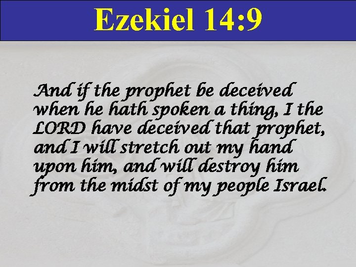 Ezekiel 14: 9 And if the prophet be deceived when he hath spoken a