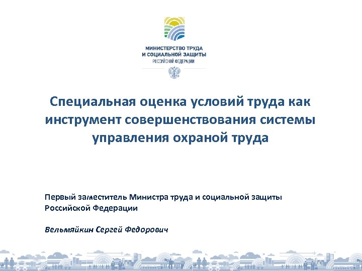 Специальная оценка условий труда как инструмент совершенствования системы управления охраной труда Первый заместитель Министра