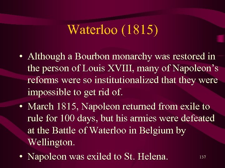 Waterloo (1815) • Although a Bourbon monarchy was restored in the person of Louis