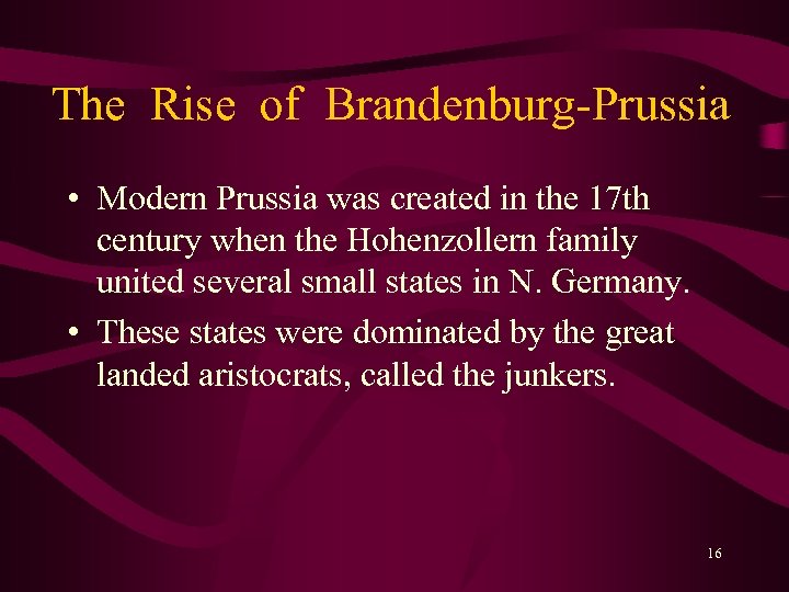 The Rise of Brandenburg-Prussia • Modern Prussia was created in the 17 th century