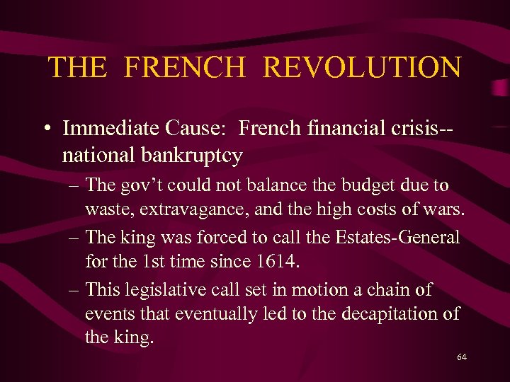 THE FRENCH REVOLUTION • Immediate Cause: French financial crisis-national bankruptcy – The gov’t could