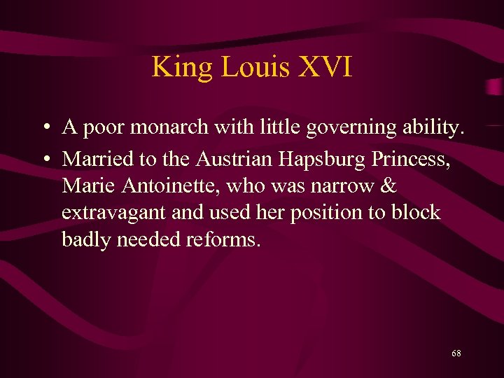 King Louis XVI • A poor monarch with little governing ability. • Married to
